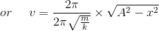or\: \: \: \: \: \: v=\frac{2\pi}{2\pi \sqrt{\frac{m}{k}}} \times \sqrt{A^{2}-x^{2}}
