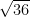 \sqrt {36}