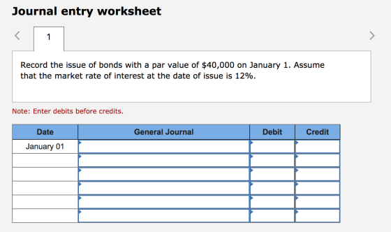 Journal entry worksheet Record the issue of bonds with a par value of $40,000 on January 1. Assume that the market rate of in