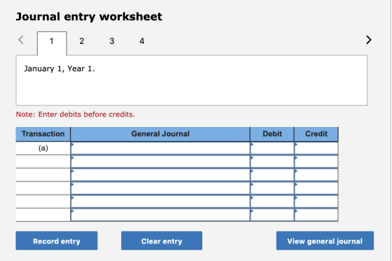 Journal entry worksheet 2 3 4 January 1, Year 1. Note: Enter debits before credits. Transaction General Journal Debit Credit