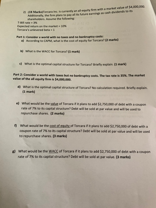 2) (18 Marks)Torcara Inc. is currently an all-equity firm with a market value of $4,000,000. Additionally, the firm plans to