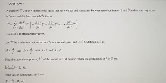 QUESTION 1 A quantity, 7, in an n-dimensional space that has n values and transforms between reference frames S and S in the