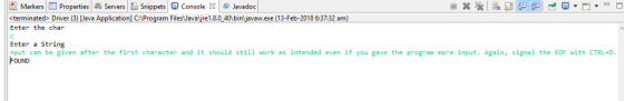 R Markers|? Properties!?Serversla Snippets , Console × | @ Javadoc terminated> Driver (3) [Java Application] C:Program FilesJavaljre1.8.0_40bin javaw.exe (13-Feb-2018 6:37:32 arm Enter the char Enter a String put can be given after the first character and it should still work as intended even if you gave the program more input. Again, signal the EOF with CTRL+D OUND