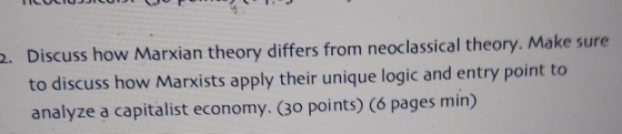 2. Discuss how Marxian theory differs from neoclassical theory. Make sure to discuss how Marxists apply their unique logic an