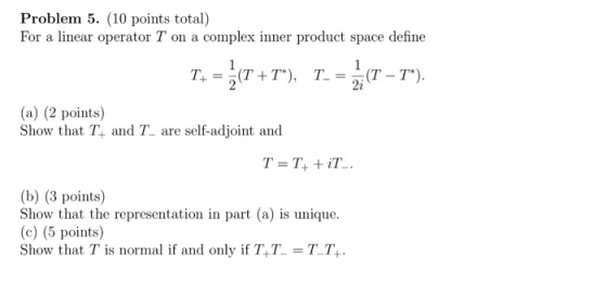 Problem 5. (10 points total) For a linear operator l on a complex inner product space define (a) (2 points) Show that T+ and