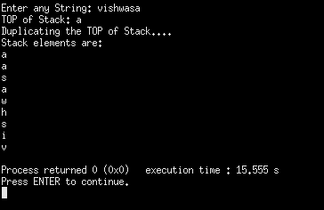 Enter any String: vishwasa TOP of Stack: a Duplicating the TOP of Stack... Stack elements are: a a a W h S i Process returned