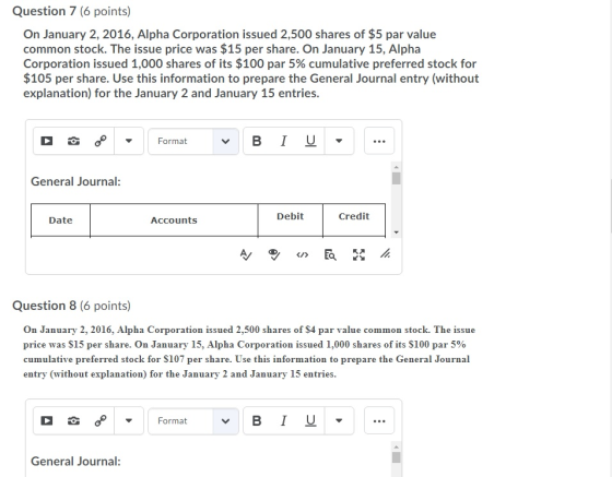 Question 7 (6 points) On January 2, 2016, Alpha Corporation issued 2,500 shares of $5 par value common stock. The issue price
