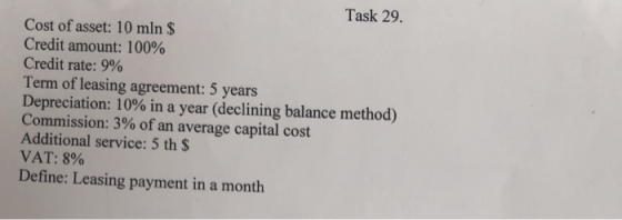Task 29. Cost of asset: 10 mln $ Credit amount: 100% Credit rate: 9% Term of leasing agreement: 5 years Depreciation: 10% in
