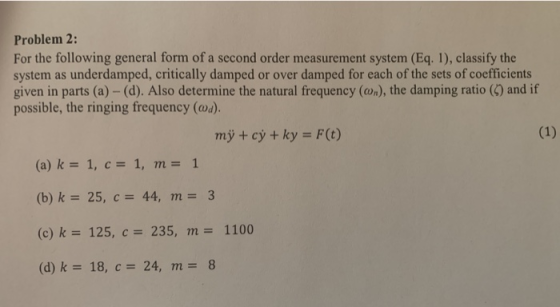 Problem 2: For the following general form of a second order measurement system (Eq. 1), classify the system as underdamped, c