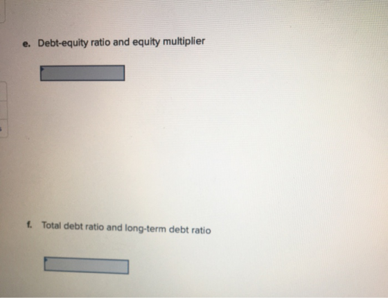 e. Debt-equity ratio and equity multiplier f. Total debt ratio and long-term debt ratio