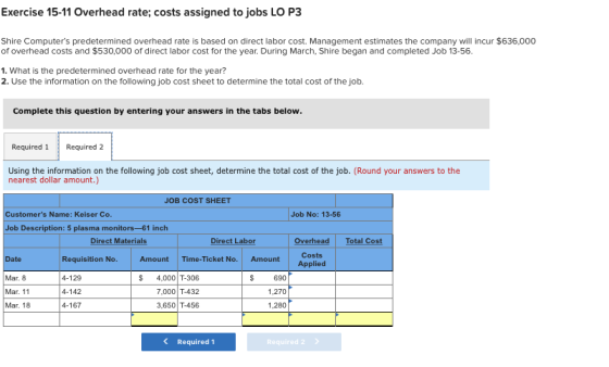 Exercise 15-11 Overhead rate; costs assigned to jobs LO P3 Shire Computers predetermined overhead rate is based on direct la