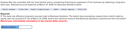 Santana Rey has consulted with her local banker and is considering financing an expansion of her business by obtaining a long