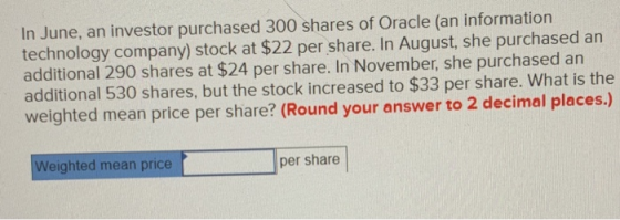In June, an investor purchased 300 shares of Oracle (an information technology company) stock at $22 per share. In August, sh