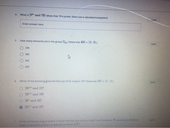4. What is [540 mod 79]? (Note that 79 is prime. Dont use a calculator/computer) Enter answer here 5. How many elements are