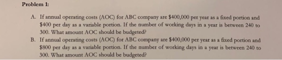 Problem 1: A. If annual operating costs (AOC) for ABC company are $400,000 per year as a fixed portion and $400 per day as a