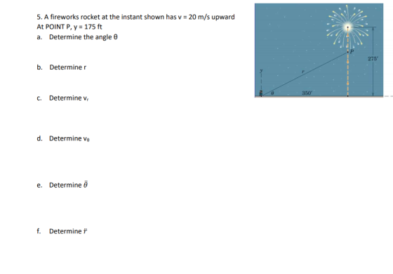 5. A fireworks rocket at the instant shown has v = 20 m/s upward At POINT P, y = 175 ft a. Determine the angle o 275 b. Deter