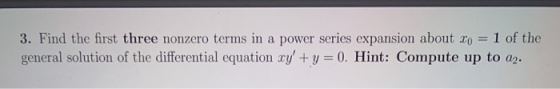 3. Find the first three nonzero terms in a power series expansion about to 1 of the general solution of the differential equa