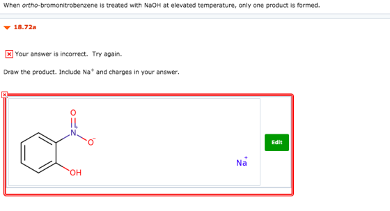 When ortho-bromonitrobenzene is treated with NaOH at elevated temperature, only one product is formed. 18.72a X Your answer i