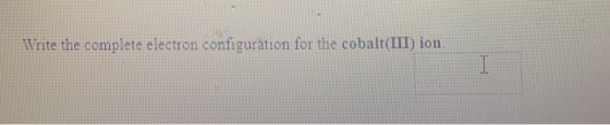 Write the complete electron configuration for the cobalt(III) ion.