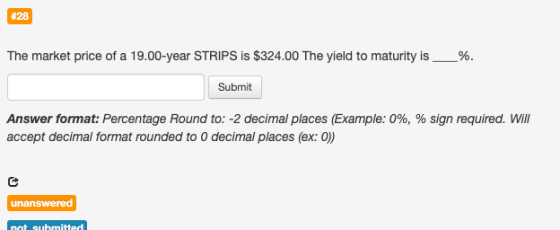 # 28 % The market price of a 19.00-year STRIPS is $324.00 The yield to maturity is Submit Answer format: Percentage Round to: