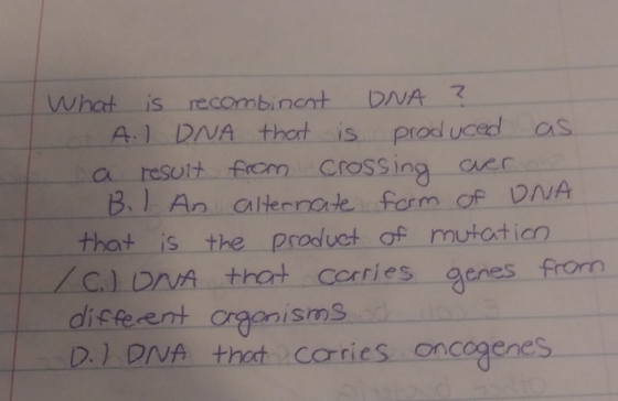What is recombinant DNA ? at A.I DNA that is produced as. a result from crossing cer. B. An alternate form of DNA that is the