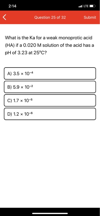 2:14 al LTE Question 25 of 32 Submit What is the Ka for a weak monoprotic acid (HA) if a 0.020 M solution of the acid has a p