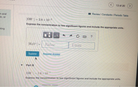③ 13 or 20 n and ic, or Review I Constants 1 Periodic Table [OH-] = 2.8 x 10-2 Express the concentration to two significant f