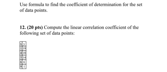 Use formula to find the coefficient of determination for the set of data points. 12. (20 pts) Compute the linear correlation