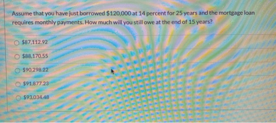 Assume that you have just borrowed $120,000 at 14 percent for 25 years and the mortgage loan requires monthly payments. How m