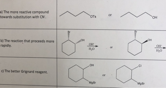 a) The more reactive compound towards substitution with CN or OTs он Br Br он он b) The reaction that proceeds more rapidly.