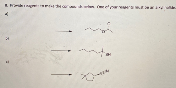 8. Provide reagents to make the compounds below. One of your reagents must be an alkyl halide. a) cos b) ws Иѕн YEN