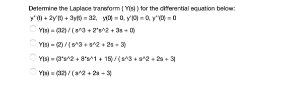 Determine the Laplace transform (Y(s)) for the differential equation below: 2y () + Зу() — 32, у(0) — 0, у(0) — 0, у (0) —