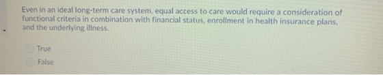Even in an ideal long-term care system, equal access to care would require a consideration of functional criteria in combinat