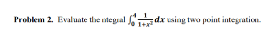 Problem 2. Evaluate the ntegral So 112 dx using two point integration.