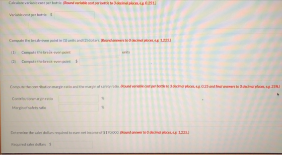 Calculate variable cost per bottle. (Round variable cost per bottle to 3 decimal places, es. 0.251.) Variable cost per bottle