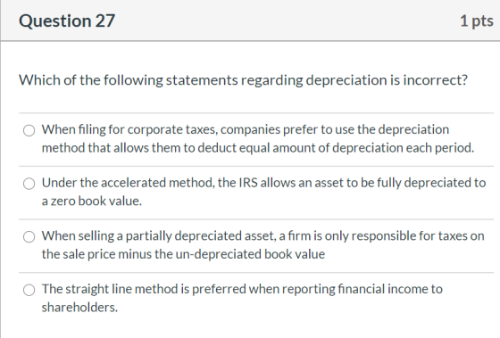 Question 27 1 pts Which of the following statements regarding depreciation is incorrect? When filing for corporate taxes, com