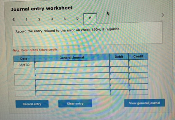 Journal entry worksheet < 2 1 Record the entry related to the error on check 5904, if required. Note: Enter debits before cre