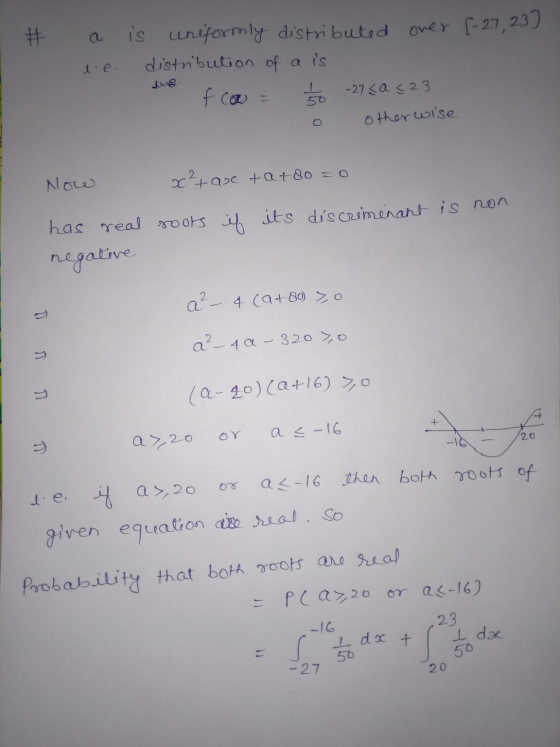 # le. is uniformly distributed over [-27, 23] distribution of a is fca 15 -27 < a <23 otherwise Now x²+an +a+80=0 has real ro