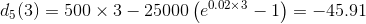 d_5(3) =500\times 3 -25000 \left( e^{0.02 \times 3}-1 \right ) = -45.91