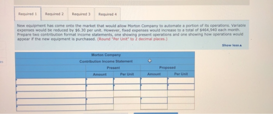 Required 1 Required 2 Required 3 Required 4 New equipment has come onto the market that would allow Morton Company to automat
