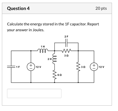 Question 4 20 pts Calculate the energy stored in the 1F capacitor. Report your answer in Joules. 2F 1H 30 2 H ell 1 F +12V 33