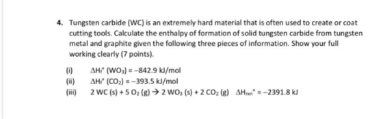 Tungsten carbide (WC) is an extremely hard material that is often used to create or coat cutting tools. Calculate the enthalp