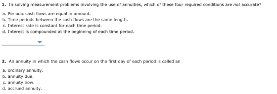 1. In solving measurement problems involving the use of annuities, which of these four required conditions are not accurate?
