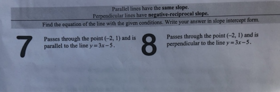 Parallel lines have the same slope. Perpendicular lines have negative-reciprocal slope. Find the equation of the line with th