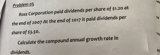 Problem o5 Ross Corporation paid dividends per share of $1.20 at the end of 2007 At the end of 2017 it paid dividends per sha