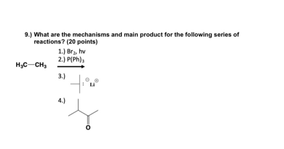 9.) What are the mechanisms and main product for the following series of reactions? (20 points) 1.) Br, hv 2.) P(Ph). H3C-CH3