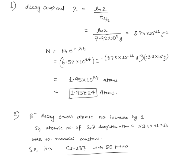 1) decay constant a = en 2 ta/2 - en 2 7.928109 y 8.75 X10-11 y2 N = No erat 1) 6.52 x 1024 )e -(875*10-48 43)(23-8X100y) 11