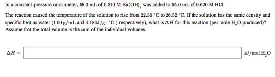 In a constant-pressure calorimeter, 55.0 mL of 0.310 M Ba(OH), was added to 55.0 mL of 0.620 M HCI. The reaction caused the t