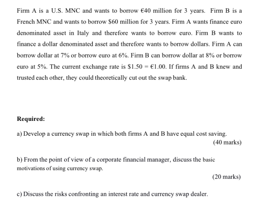 Firm A is a U.S. MNC and wants to borrow €40 million for 3 years. Firm B is a French MNC and wants to borrow $60 million for