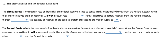 10. The discount rate and the federal funds rate The discount rate is the interest rate on loans that the Federal Reserve mak